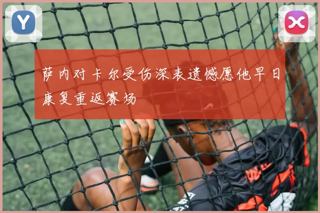 萨内对卡尔受伤深表遗憾愿他早日康复重返赛场